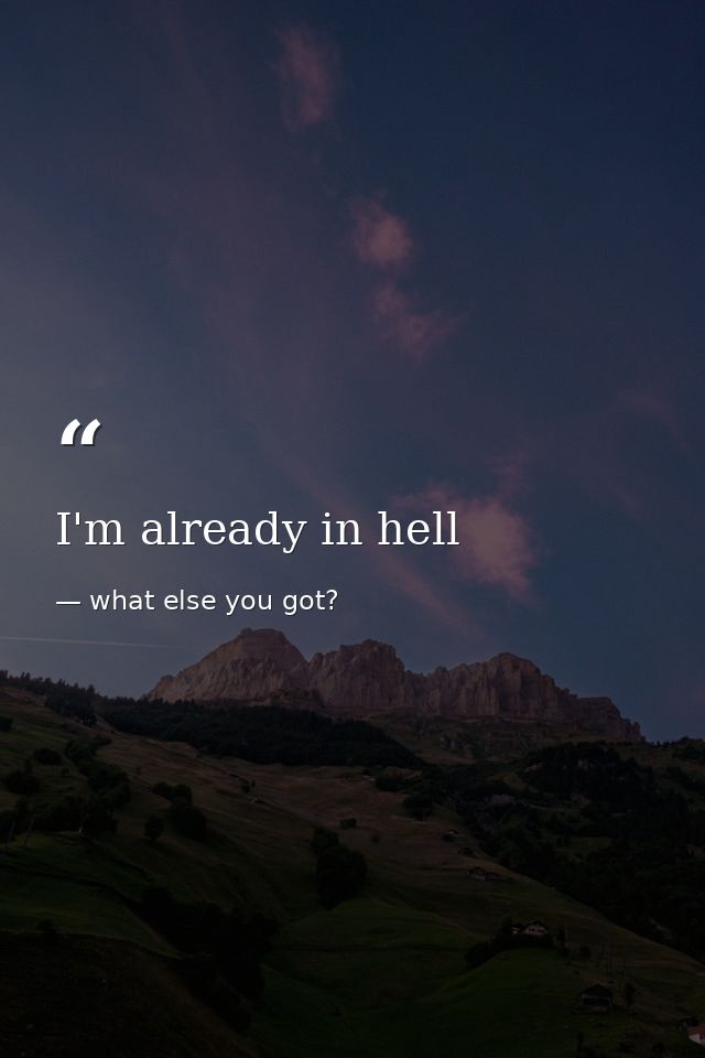 I'm already in hell — what else you got?