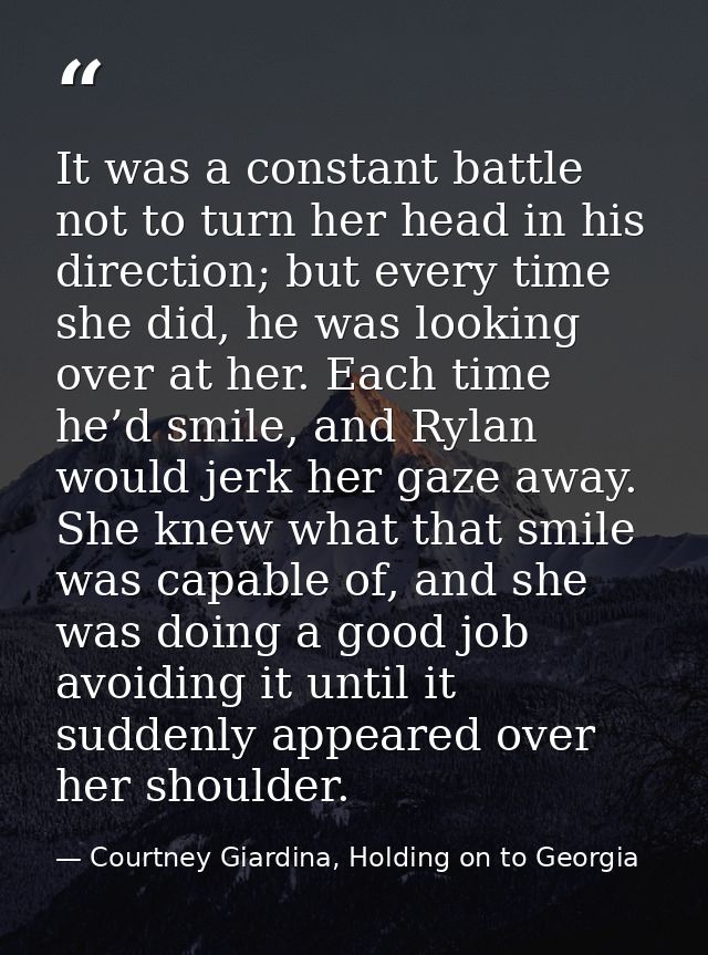 It was a constant battle not to turn her head in his direction; but every time she did, he was looking over at her. Each — Courtney Giardina, Holding on to Georgia