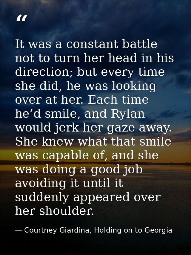 It was a constant battle not to turn her head in his direction; but every time she did, he was looking over at her. Each — Courtney Giardina, Holding on to Georgia