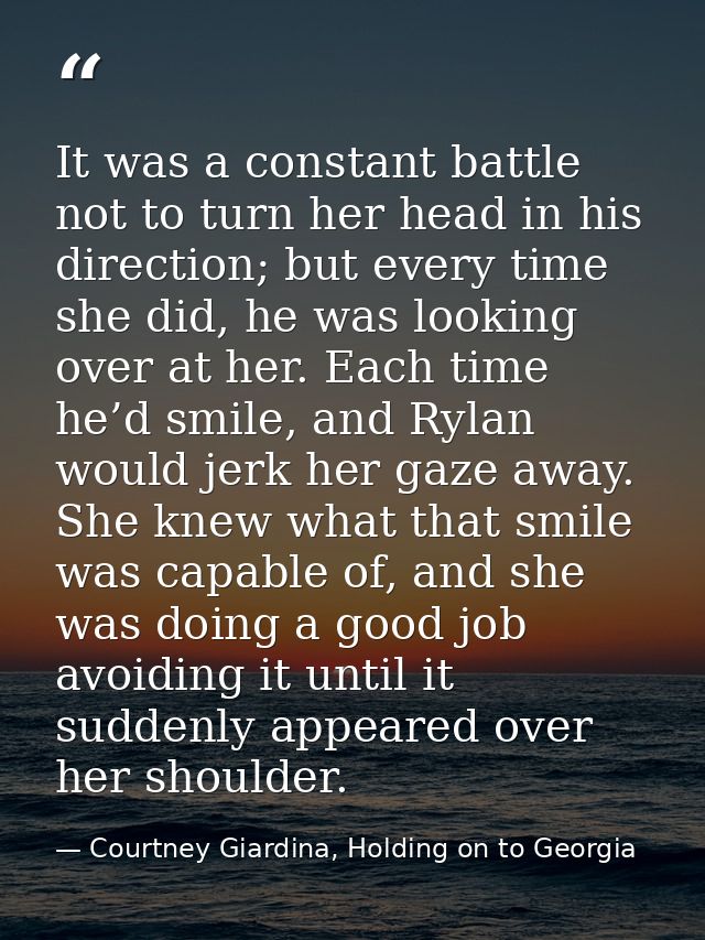 It was a constant battle not to turn her head in his direction; but every time she did, he was looking over at her. Each — Courtney Giardina, Holding on to Georgia