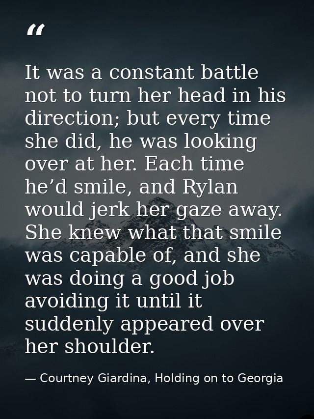 It was a constant battle not to turn her head in his direction; but every time she did, he was looking over at her. Each — Courtney Giardina, Holding on to Georgia