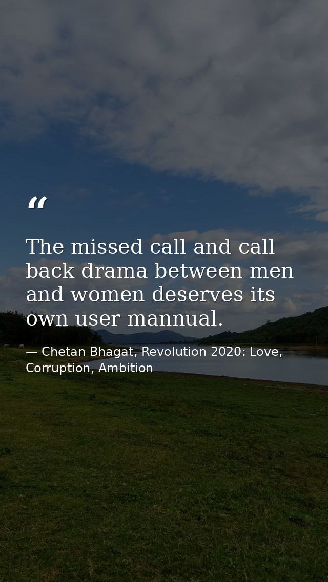 The missed call and call back drama between men and women deserves its own user mannual. — Chetan Bhagat, Revolution 2020: Love, Corruption, Ambition