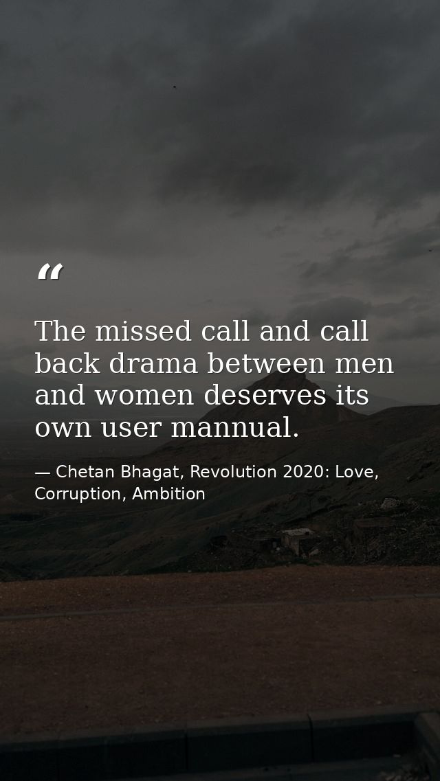 The missed call and call back drama between men and women deserves its own user mannual. — Chetan Bhagat, Revolution 2020: Love, Corruption, Ambition