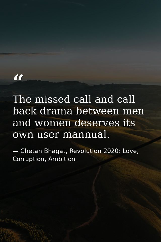 The missed call and call back drama between men and women deserves its own user mannual. — Chetan Bhagat, Revolution 2020: Love, Corruption, Ambition
