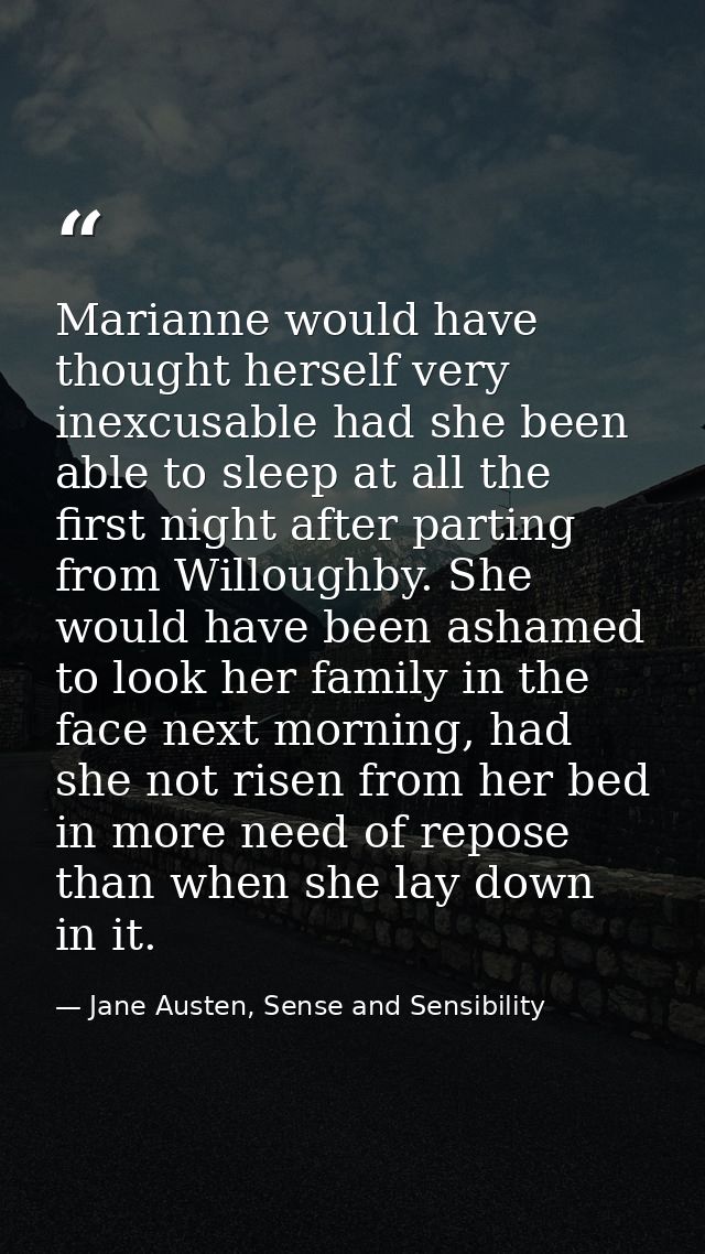 Marianne would have thought herself very inexcusable had she been able to sleep at all the first night after parting fro — Jane Austen, Sense and Sensibility