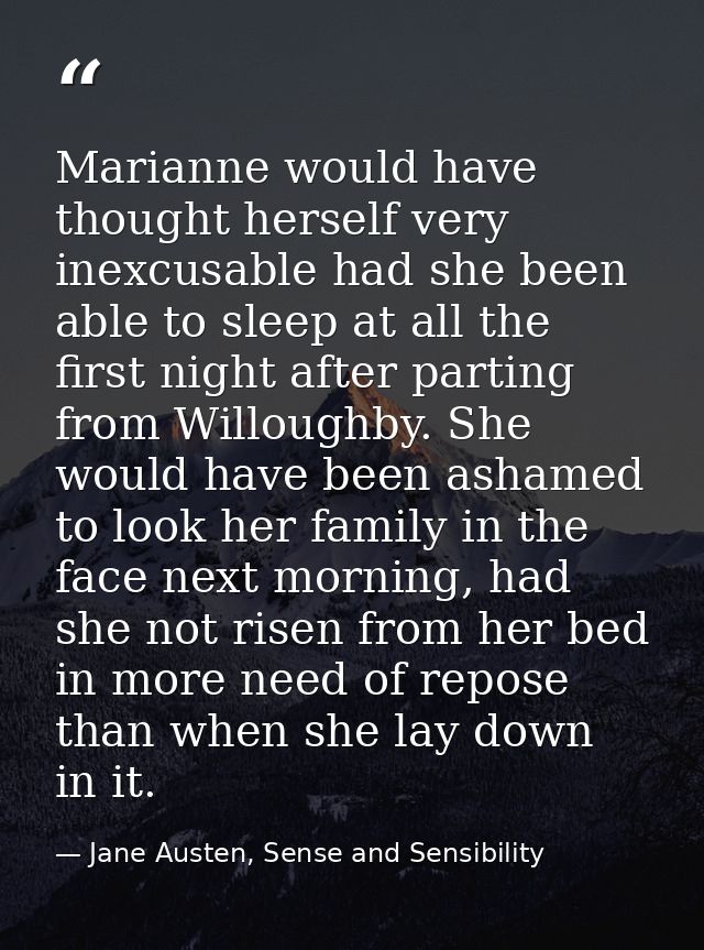 Marianne would have thought herself very inexcusable had she been able to sleep at all the first night after parting fro — Jane Austen, Sense and Sensibility