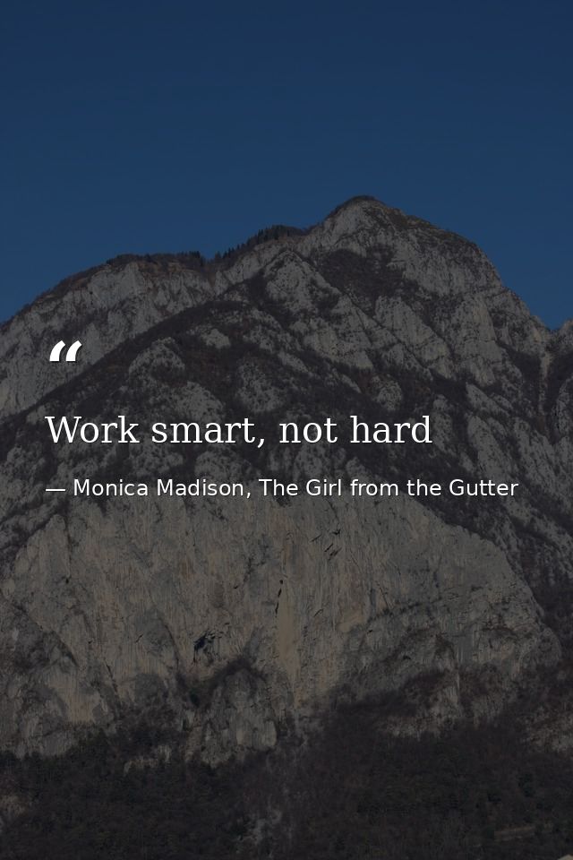 Work smart, not hard — Monica Madison, The Girl from the Gutter