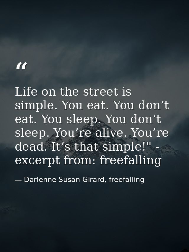Life on the street is simple. You eat. You don’t eat. You sleep. You don’t sleep. You’re alive. You’re dead. It’s that s — Darlenne Susan Girard, freefalling