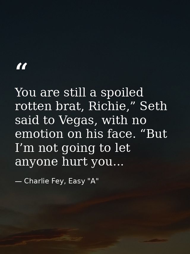 You are still a spoiled rotten brat, Richie,” Seth said to Vegas, with no emotion on his face. “But I’m not going to let — Charlie Fey, Easy "A"