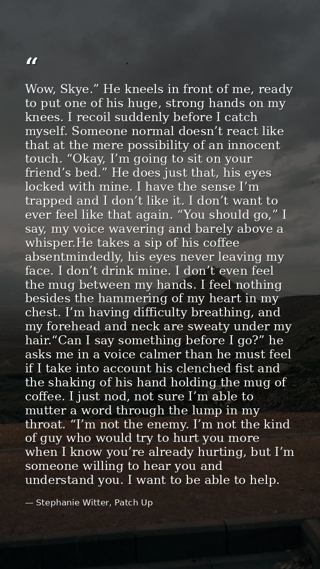 Wow, Skye.” He kneels in front of me, ready to put one of his huge, strong hands on my knees. I recoil suddenly before I — Stephanie Witter, Patch Up
