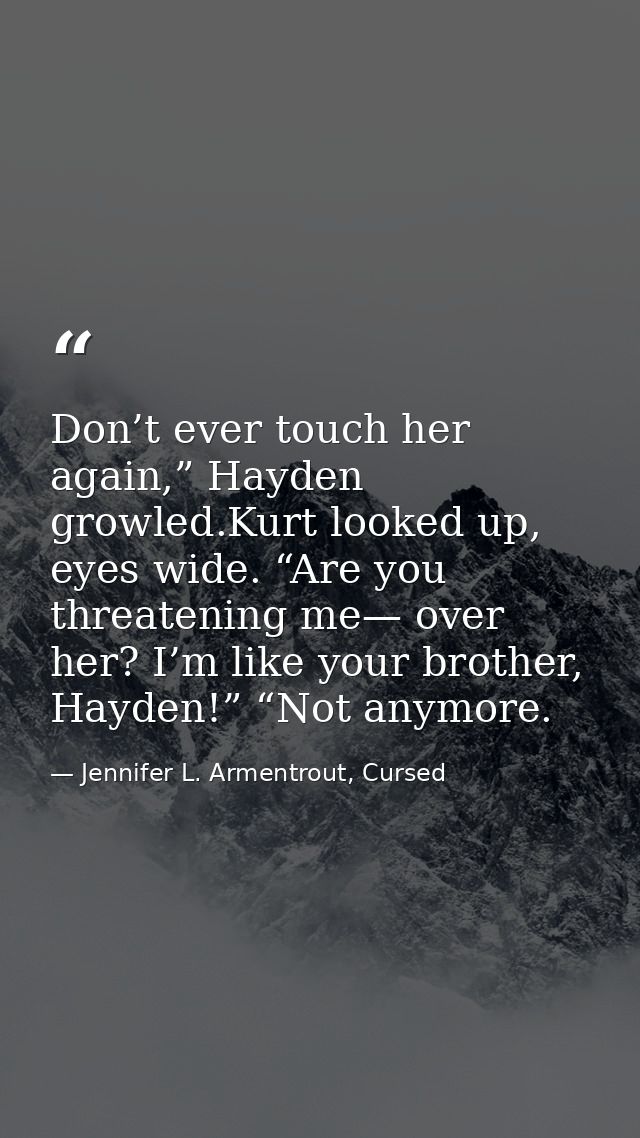 Don’t ever touch her again,” Hayden growled.Kurt looked up, eyes wide. “Are you threatening me— over her? I’m like your  — Jennifer L. Armentrout, Cursed