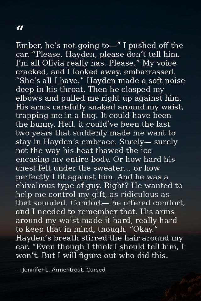 Ember, he’s not going to—” I pushed off the car. “Please. Hayden, please don’t tell him. I’m all Olivia really has. Plea — Jennifer L. Armentrout, Cursed