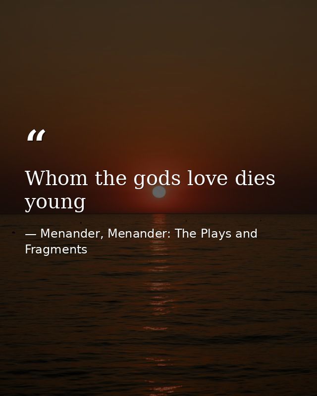 Whom the gods love dies young — Menander, Menander: The Plays and Fragments