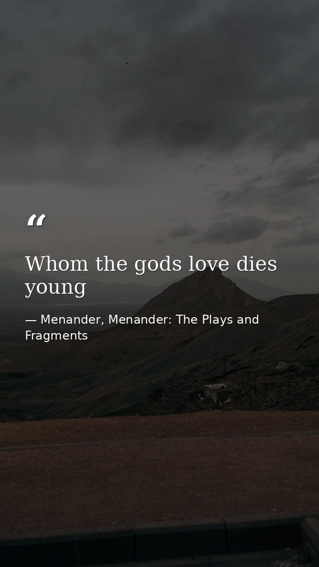 Whom the gods love dies young — Menander, Menander: The Plays and Fragments