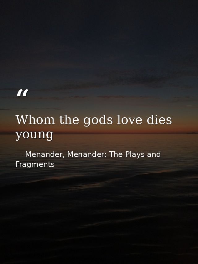 Whom the gods love dies young — Menander, Menander: The Plays and Fragments