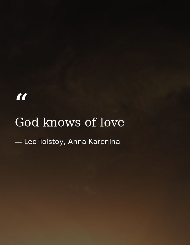 God knows of love — Leo Tolstoy, Anna Karenina