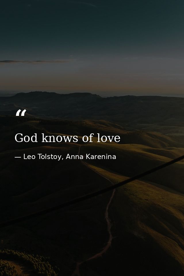 God knows of love — Leo Tolstoy, Anna Karenina