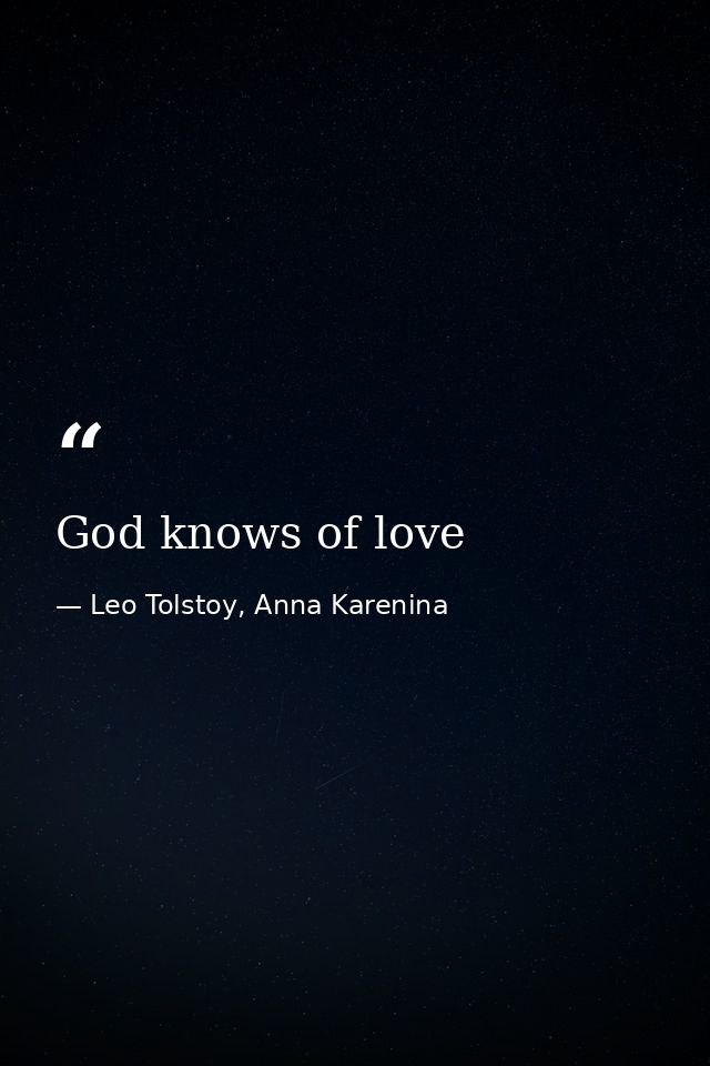 God knows of love — Leo Tolstoy, Anna Karenina