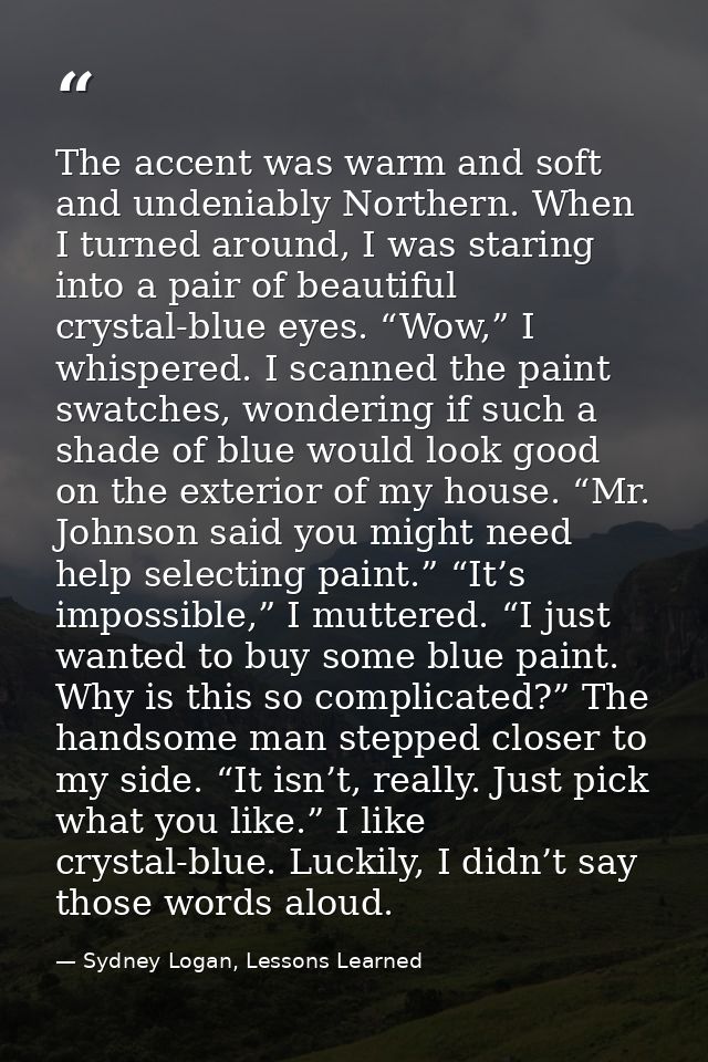 The accent was warm and soft and undeniably Northern. When I turned around, I was staring into a pair of beautiful cryst — Sydney Logan, Lessons Learned