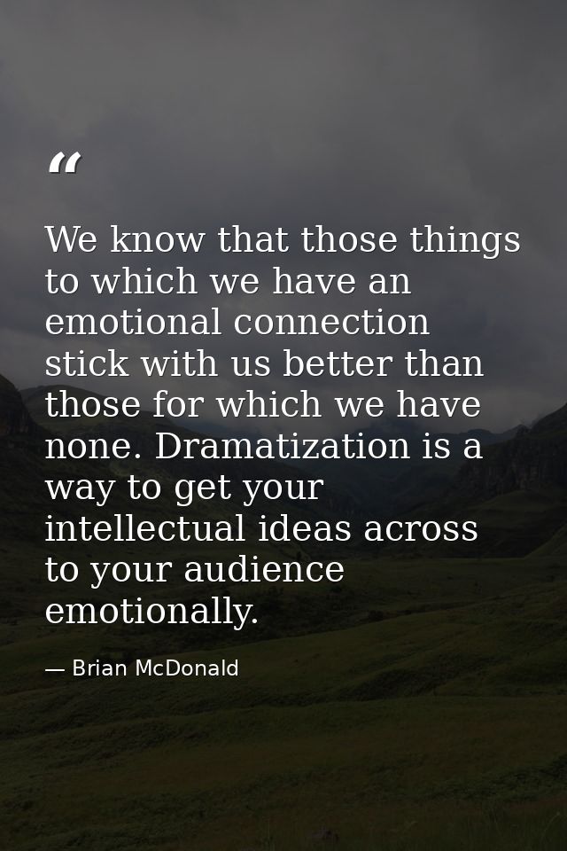 We know that those things to which we have an emotional connection stick with us better than those for which we have non — Brian McDonald