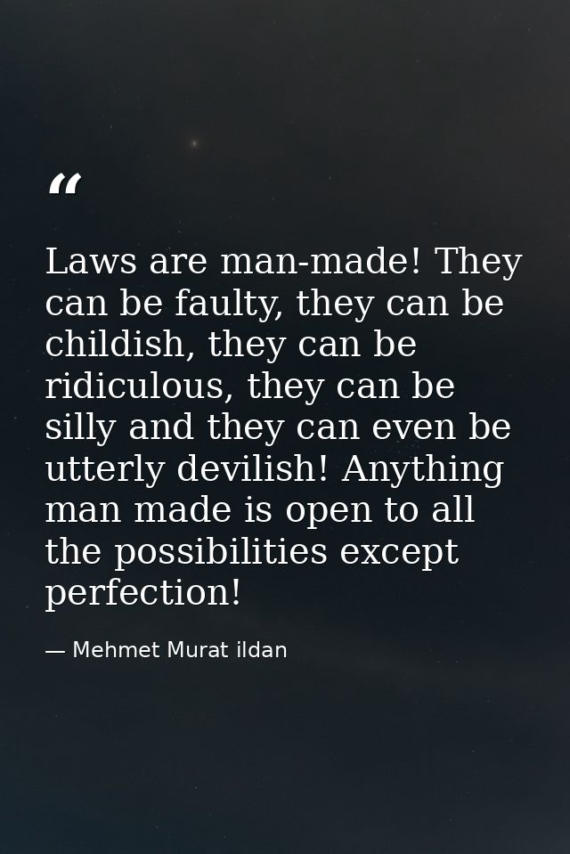 Laws are man-made! They can be faulty, they can be childish, they can be ridiculous, they can be silly and they can even — Mehmet Murat ildan
