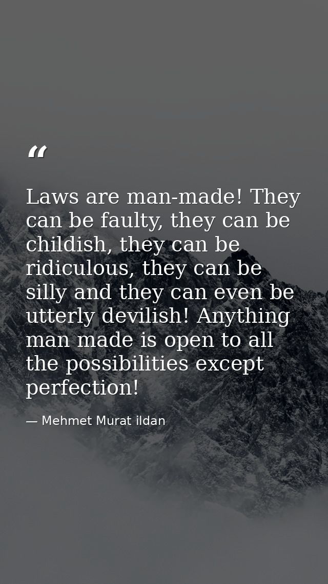 Laws are man-made! They can be faulty, they can be childish, they can be ridiculous, they can be silly and they can even — Mehmet Murat ildan