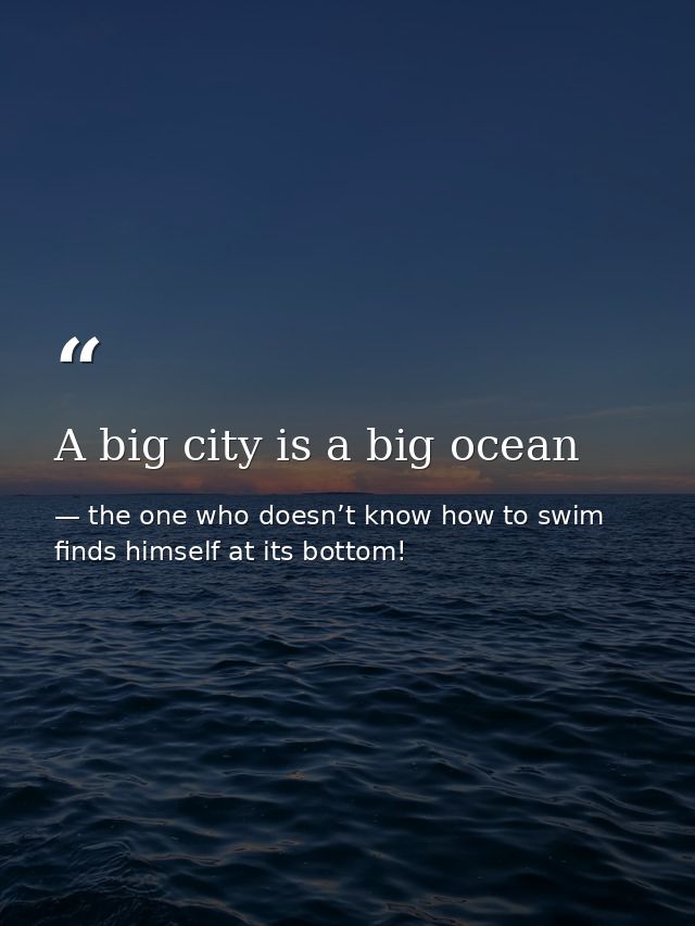 A big city is a big ocean — the one who doesn’t know how to swim finds himself at its bottom!