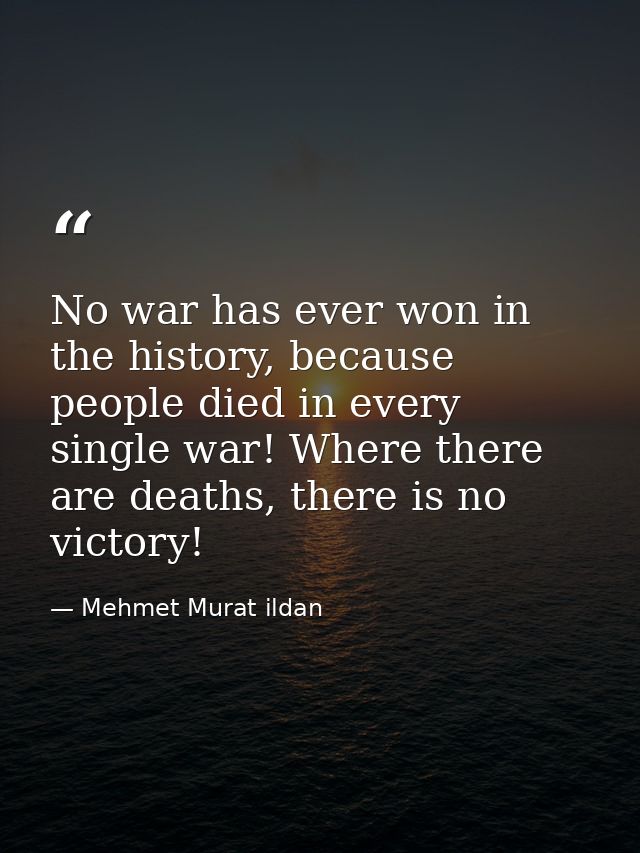 No war has ever won in the history, because people died in every single war! Where there are deaths, there is no victory — Mehmet Murat ildan