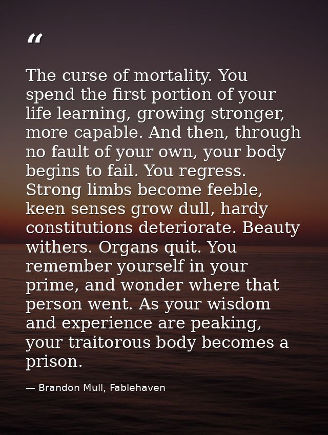 The curse of mortality. You spend the first portion of your life learning, growing stronger, more capable. And then, thr — Brandon Mull, Fablehaven