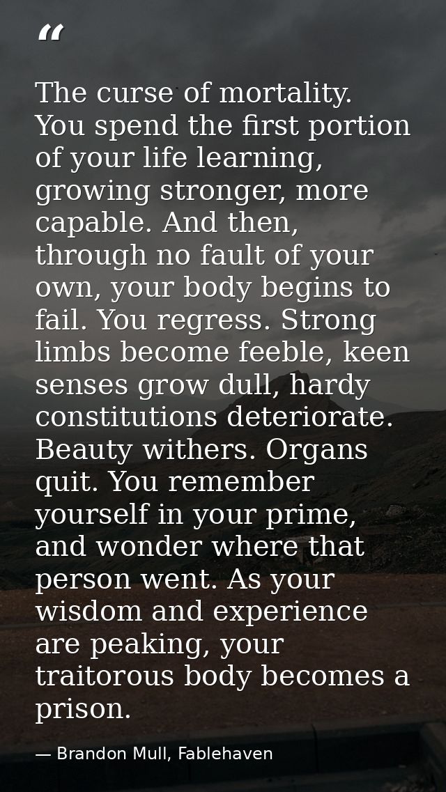 The curse of mortality. You spend the first portion of your life learning, growing stronger, more capable. And then, thr — Brandon Mull, Fablehaven