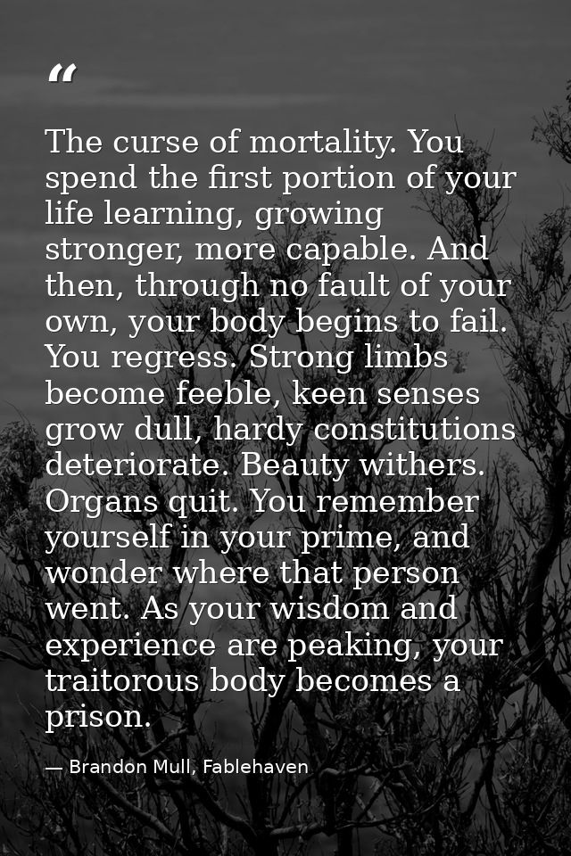 The curse of mortality. You spend the first portion of your life learning, growing stronger, more capable. And then, thr — Brandon Mull, Fablehaven