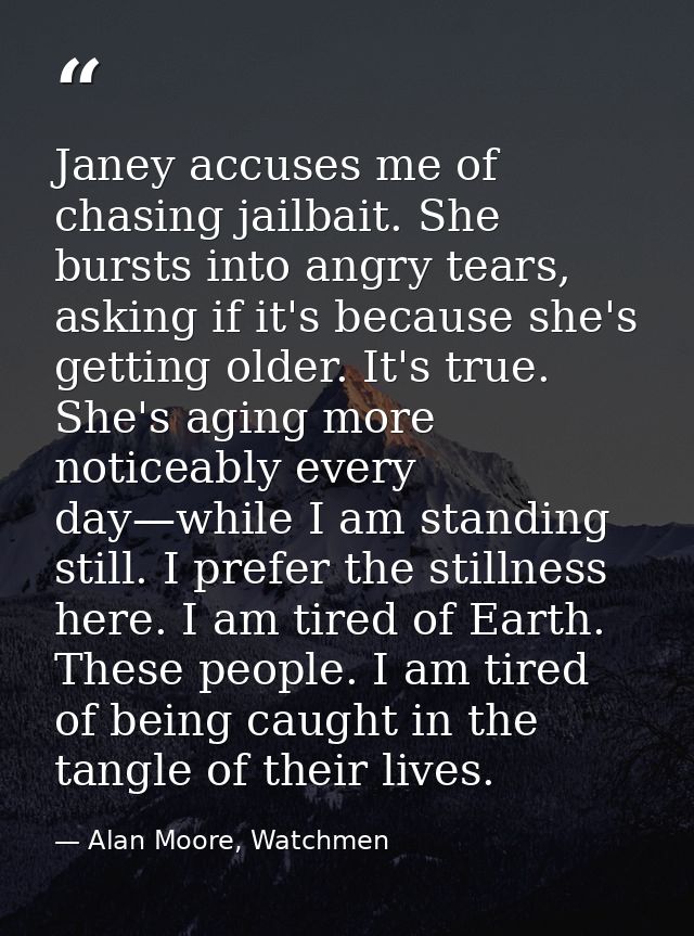 Janey accuses me of chasing jailbait. She bursts into angry tears, asking if it's because she's getting older. It's true — Alan Moore, Watchmen