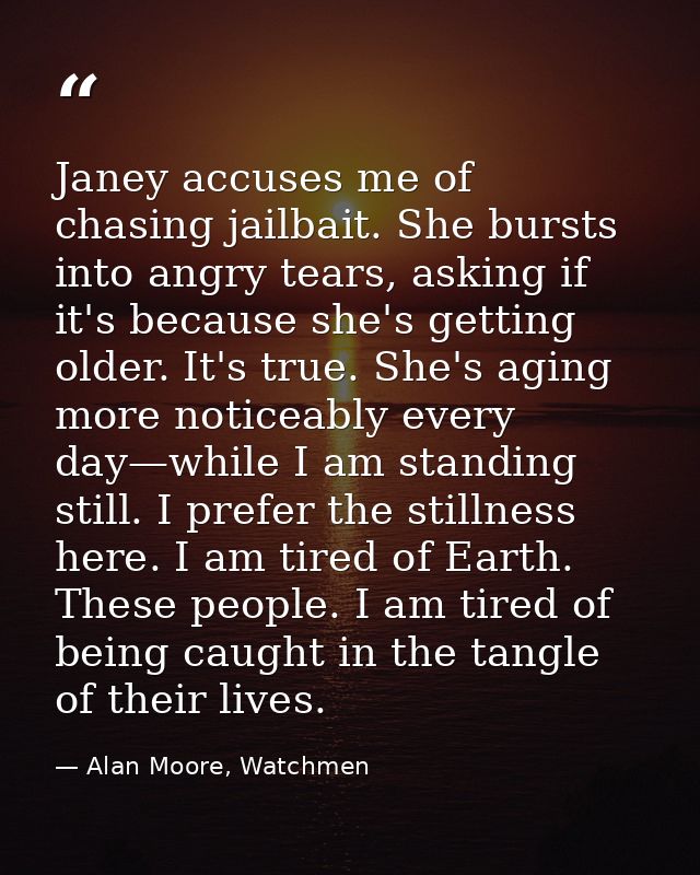 Janey accuses me of chasing jailbait. She bursts into angry tears, asking if it's because she's getting older. It's true — Alan Moore, Watchmen