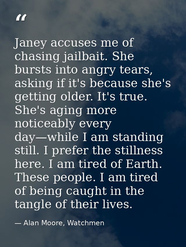 Janey accuses me of chasing jailbait. She bursts into angry tears, asking if it's because she's getting older. It's true — Alan Moore, Watchmen