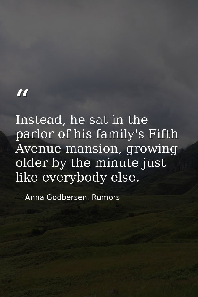 Instead, he sat in the parlor of his family's Fifth Avenue mansion, growing older by the minute just like everybody else — Anna Godbersen, Rumors