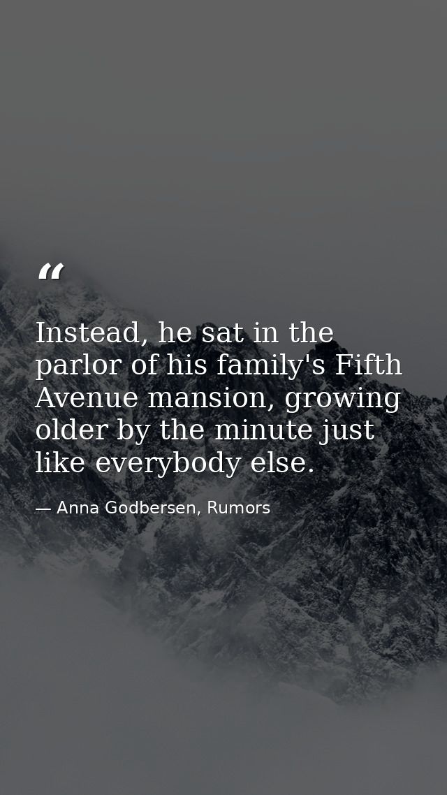 Instead, he sat in the parlor of his family's Fifth Avenue mansion, growing older by the minute just like everybody else — Anna Godbersen, Rumors