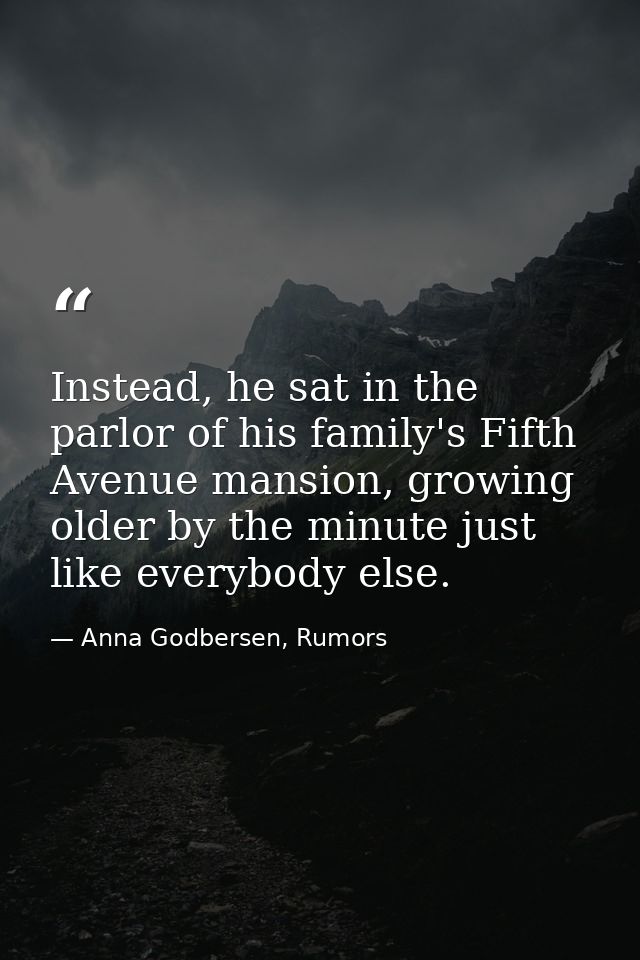 Instead, he sat in the parlor of his family's Fifth Avenue mansion, growing older by the minute just like everybody else — Anna Godbersen, Rumors