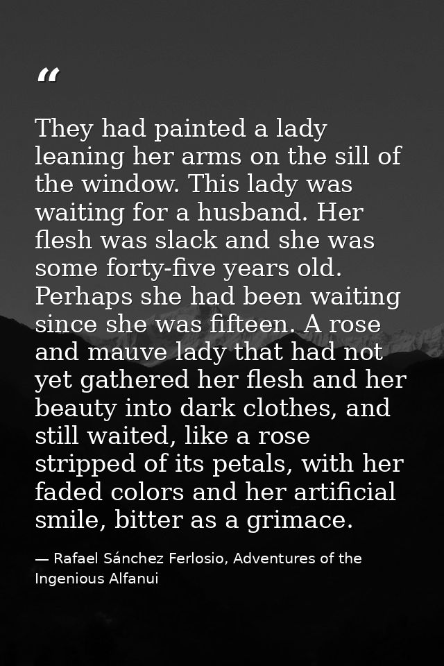 They had painted a lady leaning her arms on the sill of the window. This lady was waiting for a husband. Her flesh was s — Rafael Sánchez Ferlosio, Adventures of the Ingenious Alfanui