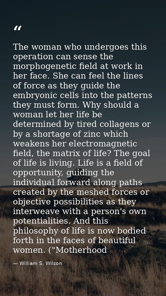 The woman who undergoes this operation can sense the morphogenetic field at work in her face. She can feel the lines of  — William S. Wilson