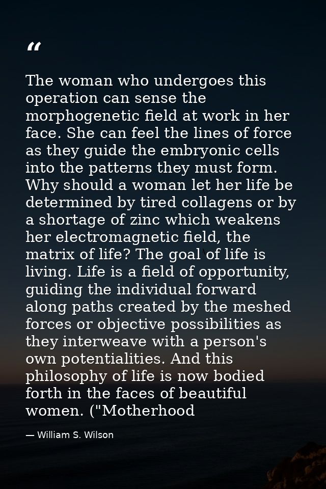 The woman who undergoes this operation can sense the morphogenetic field at work in her face. She can feel the lines of  — William S. Wilson
