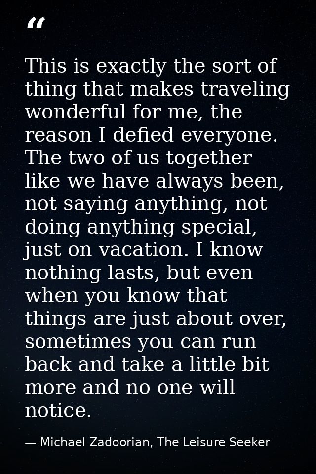 This is exactly the sort of thing that makes traveling wonderful for me, the reason I defied everyone. The two of us tog — Michael Zadoorian, The Leisure Seeker