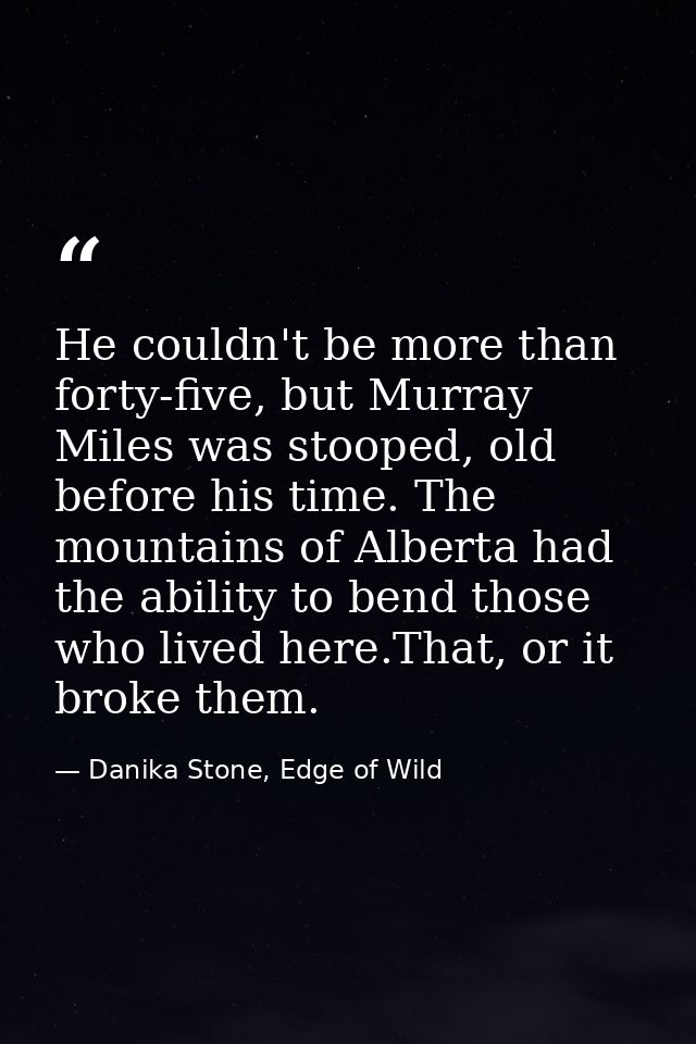 He couldn't be more than forty-five, but Murray Miles was stooped, old before his time. The mountains of Alberta had the — Danika Stone, Edge of Wild