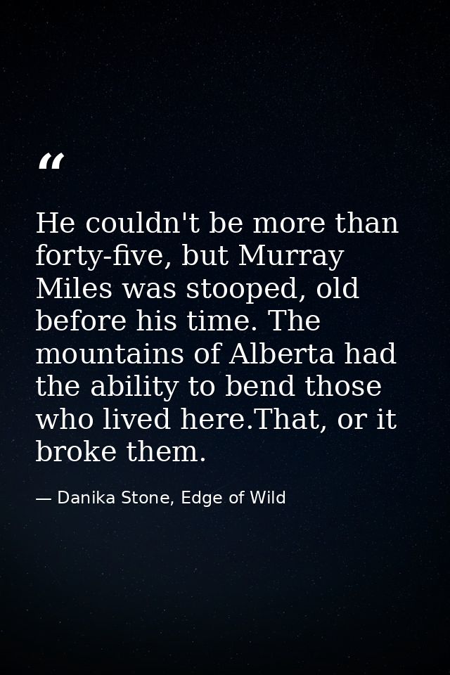 He couldn't be more than forty-five, but Murray Miles was stooped, old before his time. The mountains of Alberta had the — Danika Stone, Edge of Wild