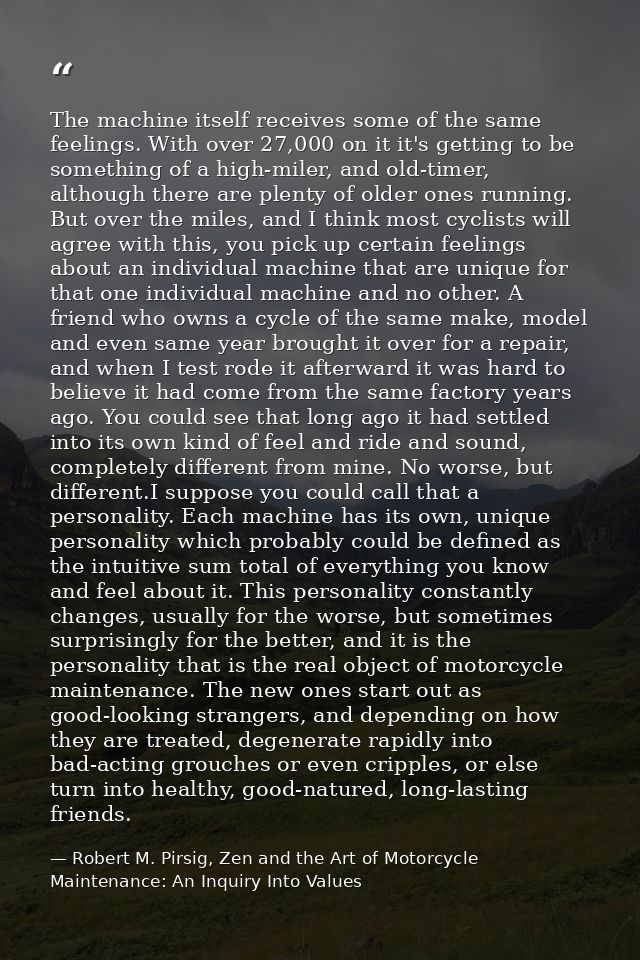 The machine itself receives some of the same feelings. With over 27,000 on it it's getting to be something of a high-mil — Robert M. Pirsig, Zen and the Art of Motorcycle Maintenance: An Inquiry Into Values