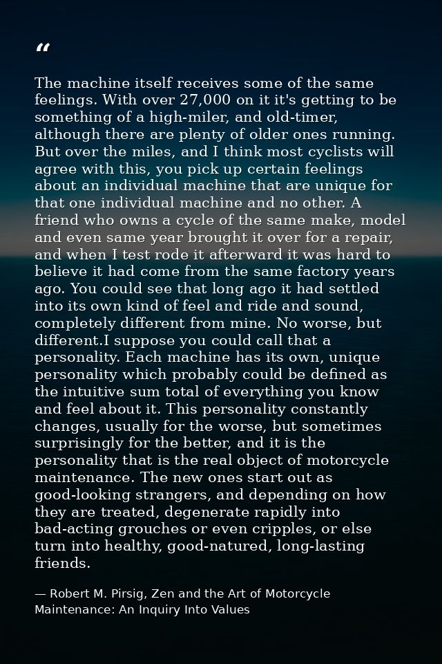 The machine itself receives some of the same feelings. With over 27,000 on it it's getting to be something of a high-mil — Robert M. Pirsig, Zen and the Art of Motorcycle Maintenance: An Inquiry Into Values