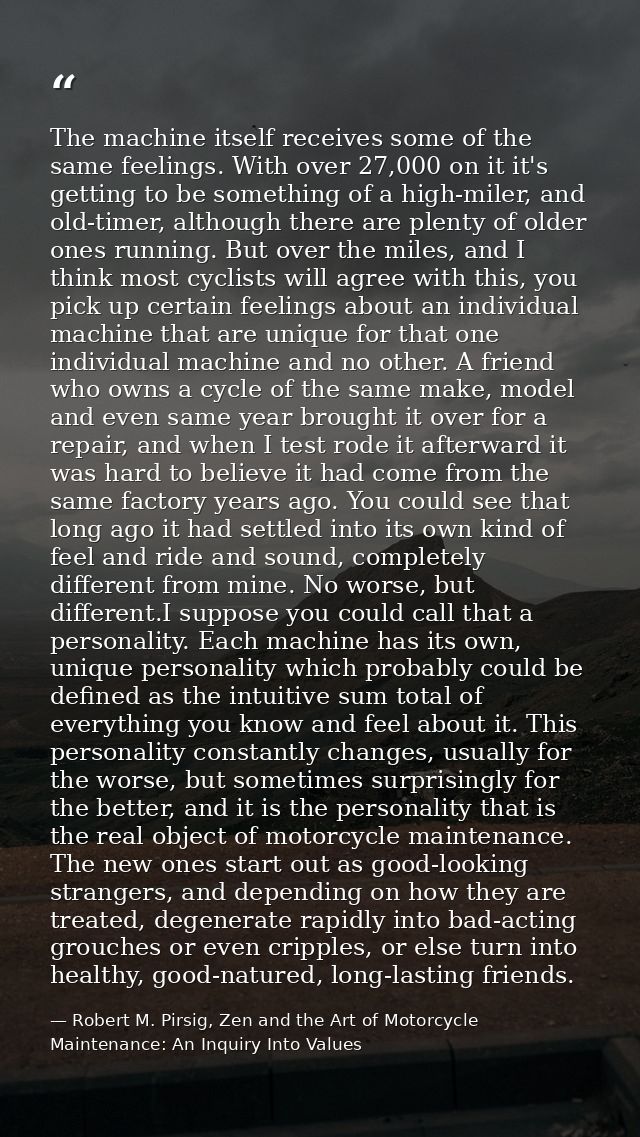The machine itself receives some of the same feelings. With over 27,000 on it it's getting to be something of a high-mil — Robert M. Pirsig, Zen and the Art of Motorcycle Maintenance: An Inquiry Into Values