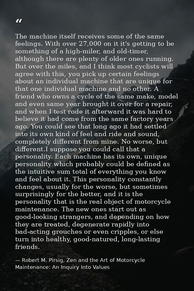 The machine itself receives some of the same feelings. With over 27,000 on it it's getting to be something of a high-mil — Robert M. Pirsig, Zen and the Art of Motorcycle Maintenance: An Inquiry Into Values