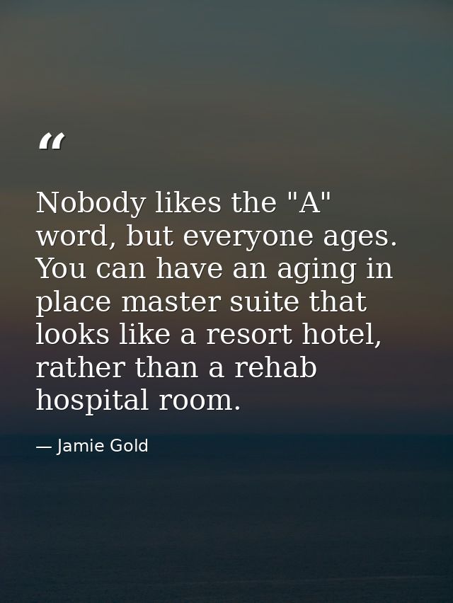 Nobody likes the "A" word, but everyone ages. You can have an aging in place master suite that looks like a resort hotel — Jamie Gold