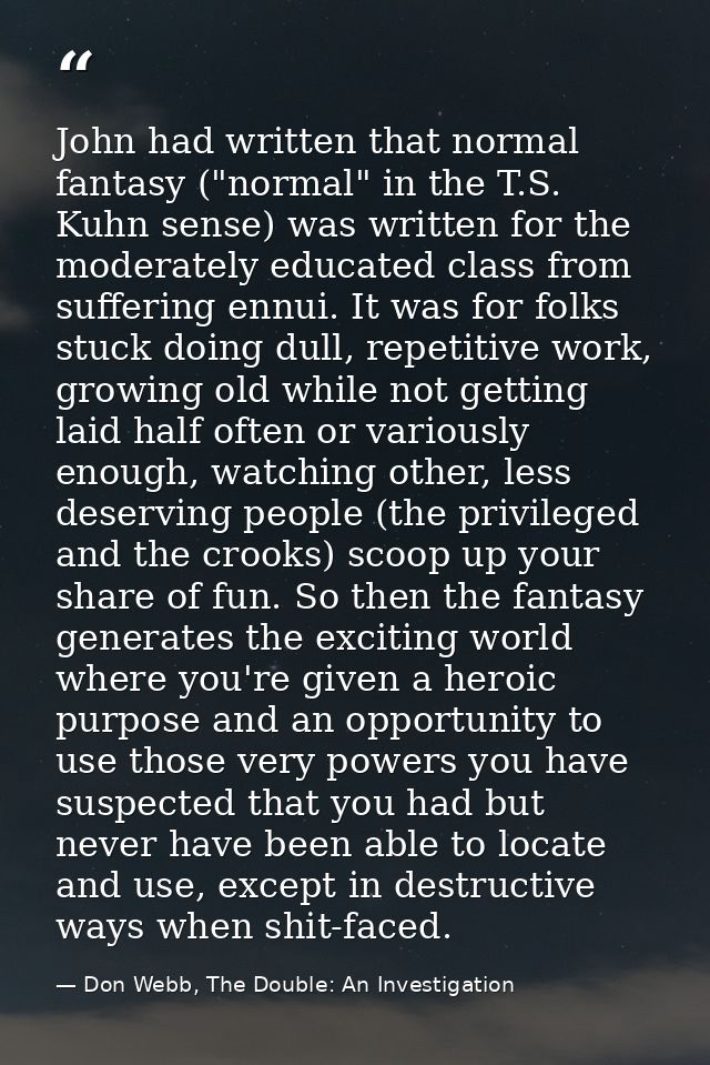 John had written that normal fantasy ("normal" in the T.S. Kuhn sense) was written for the moderately educated class fro — Don Webb, The Double: An Investigation