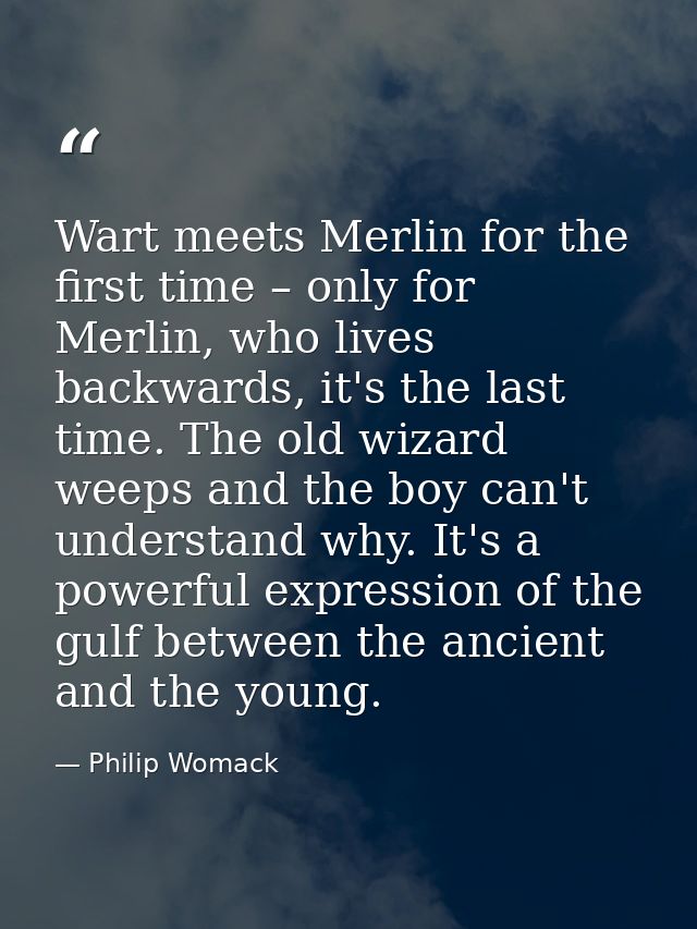 Wart meets Merlin for the first time – only for Merlin, who lives backwards, it's the last time. The old wizard weeps an — Philip Womack
